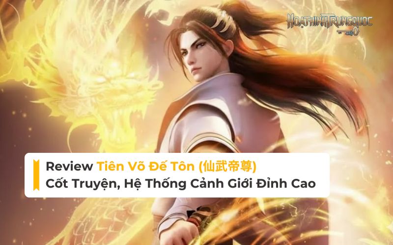 Review Tiên Võ Đế Tôn: Cốt Truyện, Hệ Thống Cảnh Giới Đỉnh Cao